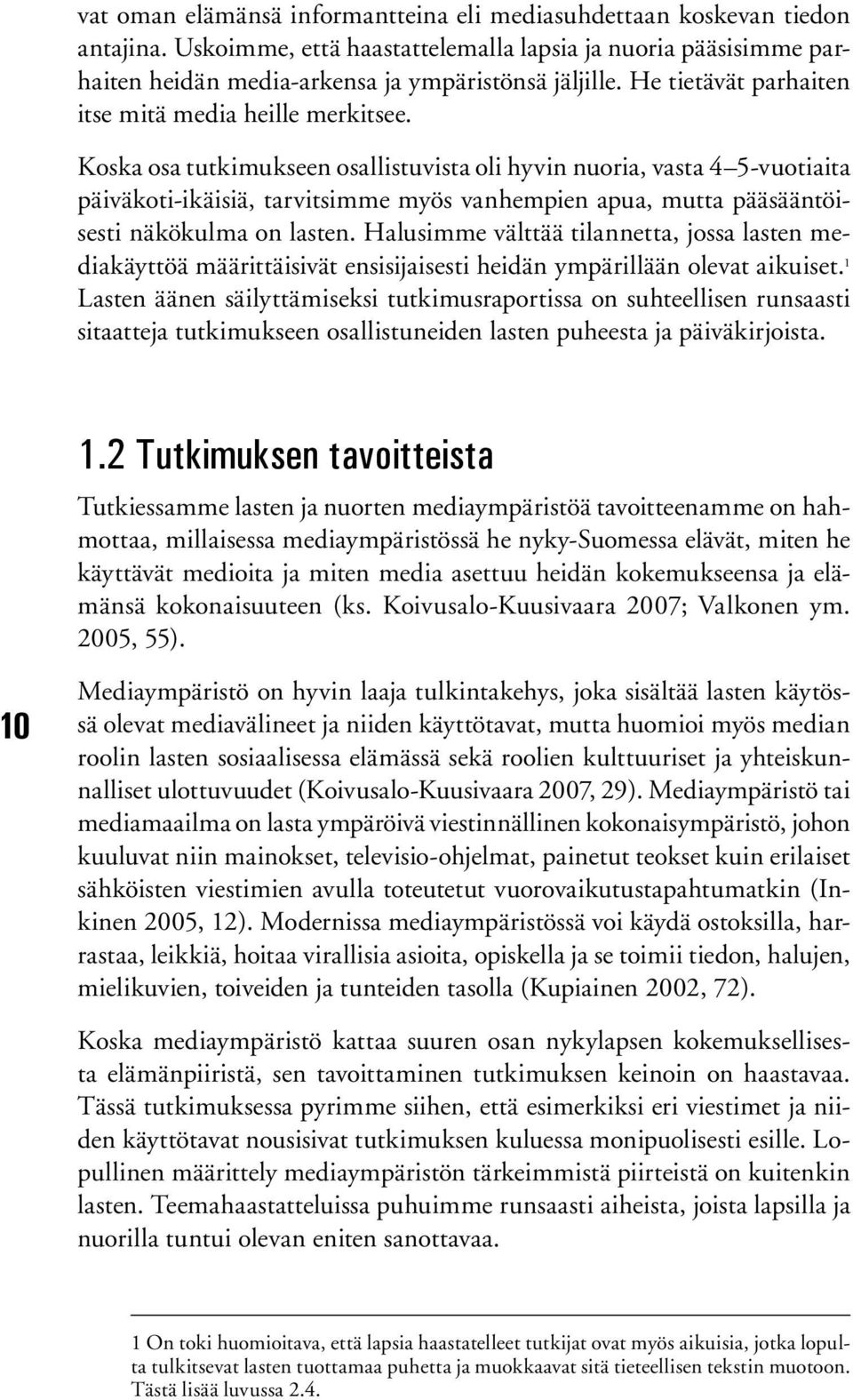 Kska sa tutkimukseen sallistuvista li hyvin nuria, vasta 4 5-vutiaita päiväkti-ikäisiä, tarvitsimme myös vanhempien apua, mutta pääsääntöisesti näkökulma n lasten.