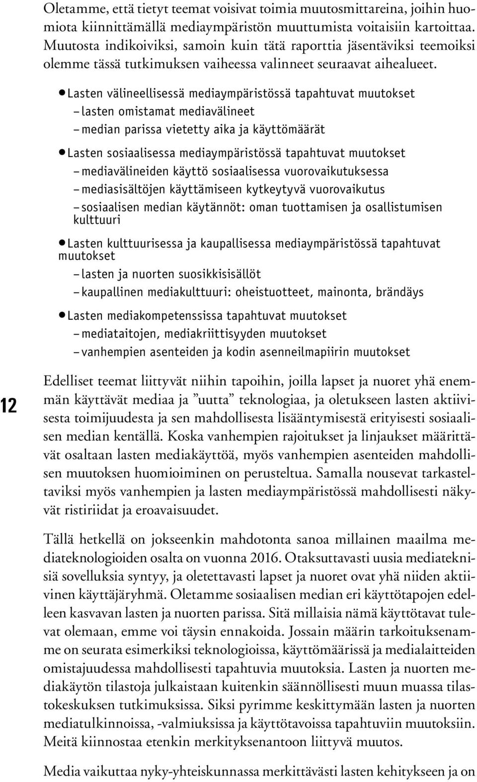 Lasten välineellisessä mediaympäristössä tapahtuvat muutkset lasten mistamat mediavälineet median parissa vietetty aika ja käyttömäärät Lasten ssiaalisessa mediaympäristössä tapahtuvat muutkset