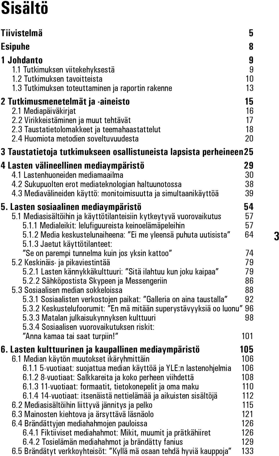 4 Humita metdien sveltuvuudesta 20 3 Taustatietja tutkimukseen sallistuneista lapsista perheineen 25 4 Lasten välineellinen mediaympäristö 29 4.1 Lastenhuneiden mediamaailma 30 4.