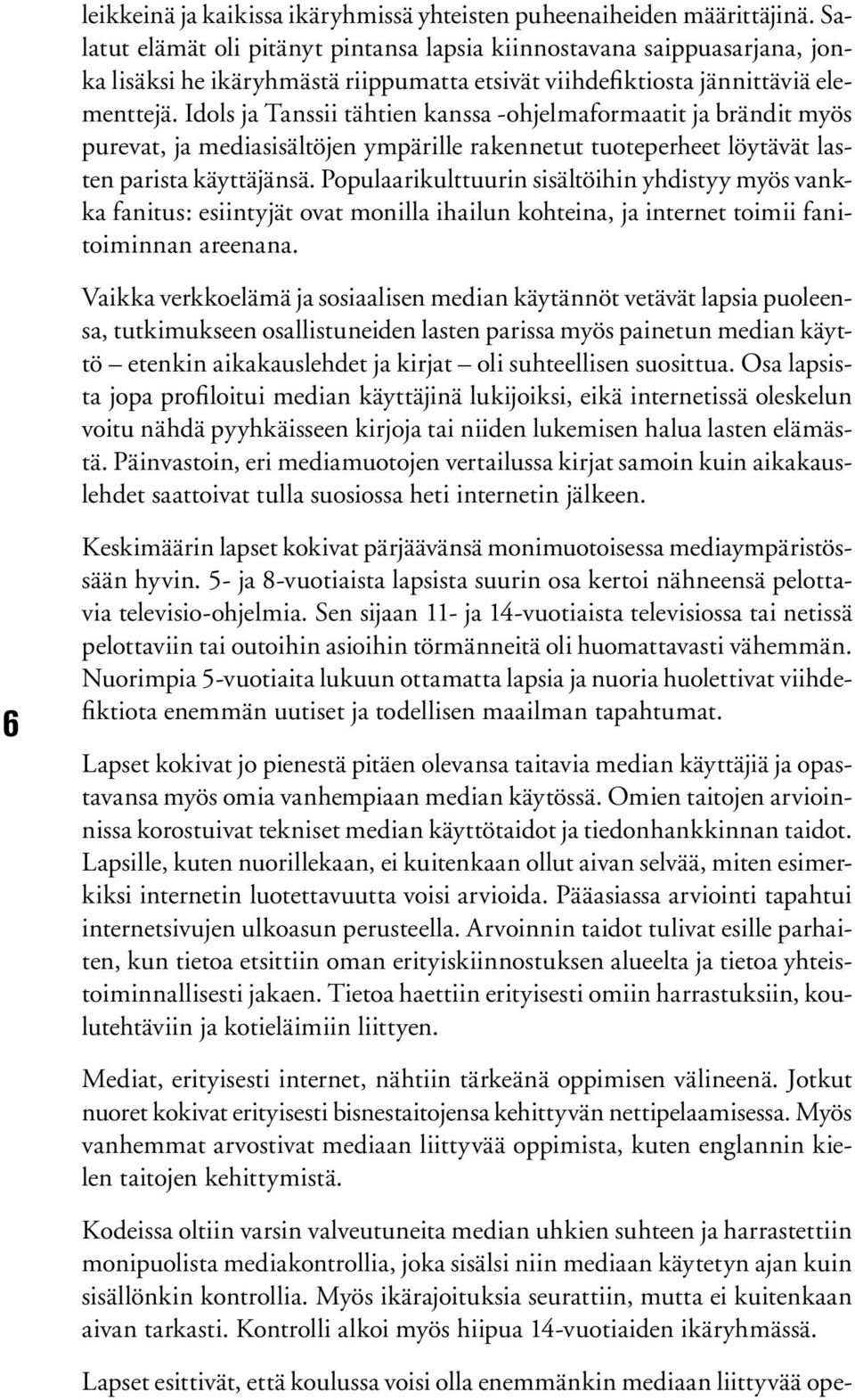 Idls ja Tanssii tähtien kanssa -hjelmafrmaatit ja brändit myös purevat, ja mediasisältöjen ympärille rakennetut tuteperheet löytävät lasten parista käyttäjänsä.