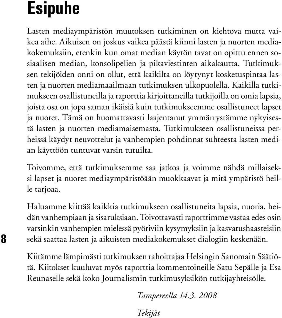 Tutkimuksen tekijöiden nni n llut, että kaikilta n löytynyt ksketuspintaa lasten ja nurten mediamaailmaan tutkimuksen ulkpulella.