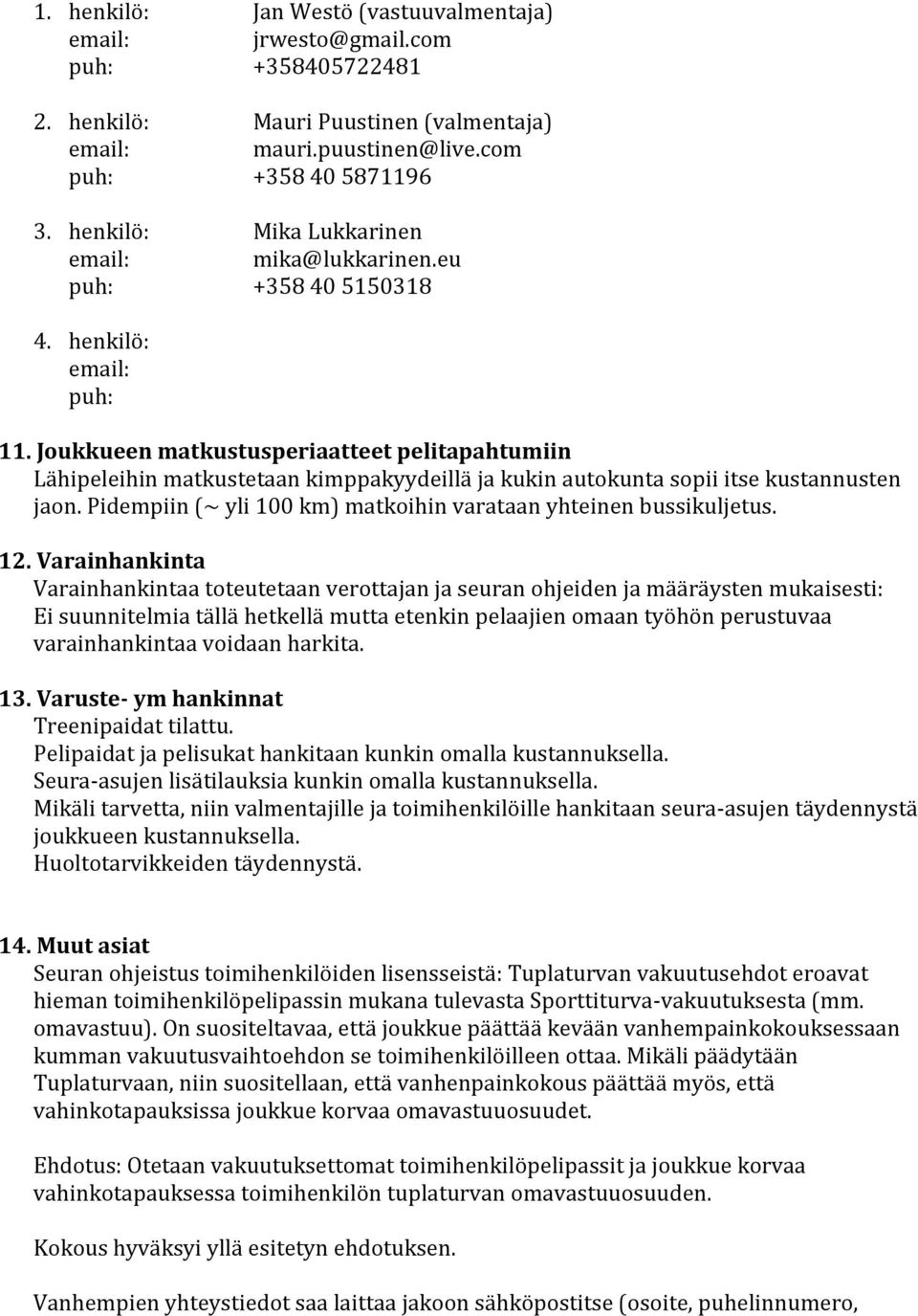 Joukkueen matkustusperiaatteet pelitapahtumiin Lähipeleihin matkustetaan kimppakyydeillä ja kukin autokunta sopii itse kustannusten jaon.