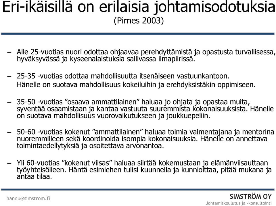 35-50 -vuotias osaava ammattilainen haluaa jo ohjata ja opastaa muita, syventää osaamistaan ja kantaa vastuuta suuremmista kokonaisuuksista.