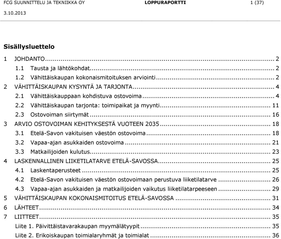 .. 16 3 ARVIO OSTOVOIMAN KEHITYKSESTÄ VUOTEEN 2035... 18 3.1 Etelä-Savon vakituisen väestön ostovoima... 18 3.2 Vapaa-ajan asukkaiden ostovoima... 21 3.3 Matkailijoiden kulutus.