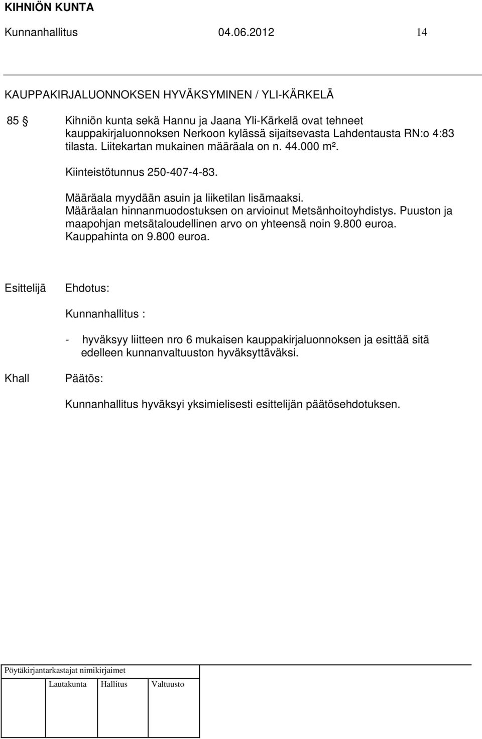 sijaitsevasta Lahdentausta RN:o 4:83 tilasta. Liitekartan mukainen määräala on n. 44.000 m². Kiinteistötunnus 250-407-4-83.