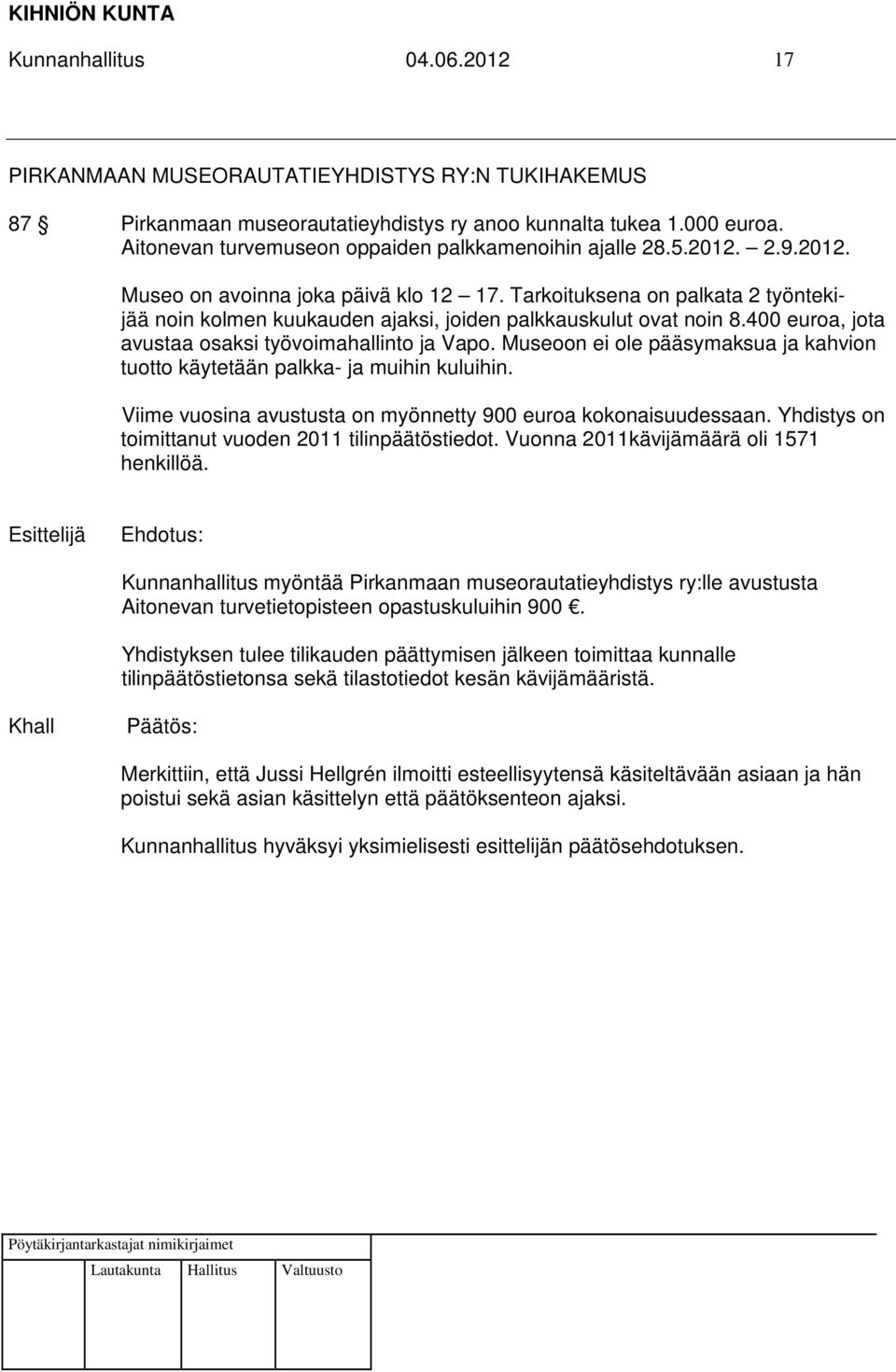 Tarkoituksena on palkata 2 työntekijää noin kolmen kuukauden ajaksi, joiden palkkauskulut ovat noin 8.400 euroa, jota avustaa osaksi työvoimahallinto ja Vapo.