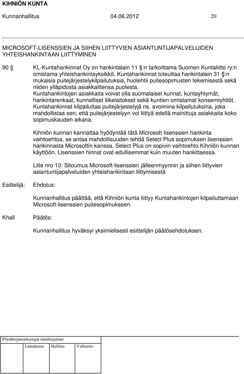 yhteishankintayksikkö. Kuntahankinnat toteuttaa hankintalain 31 :n mukaisia puitejärjestelykilpailutuksia, huolehtii puitesopimusten tekemisestä sekä niiden ylläpidosta asiakkaittensa puolesta.