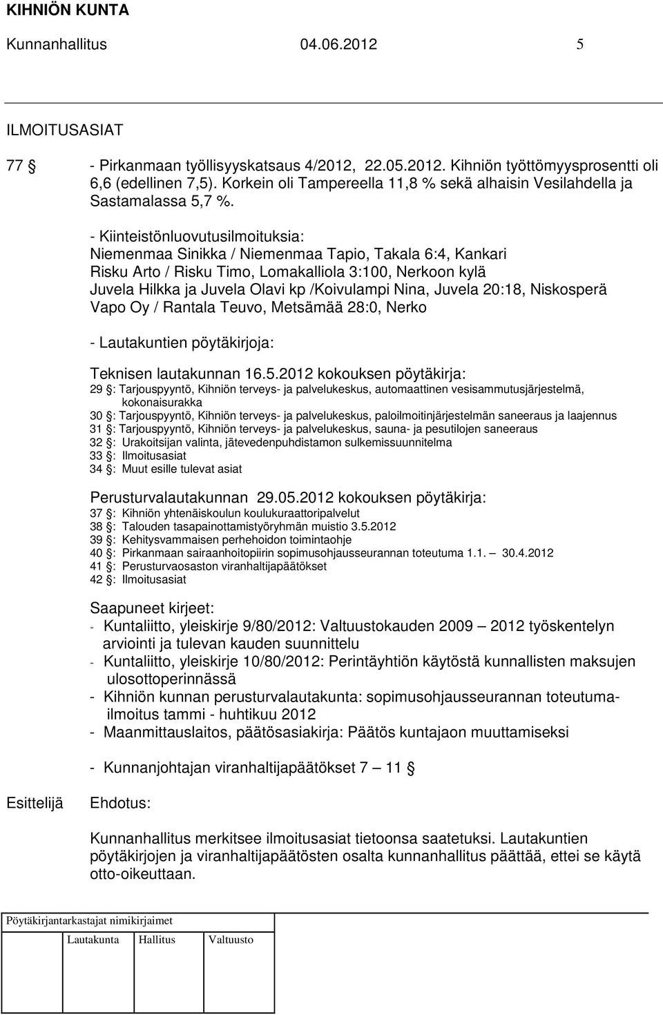 - Kiinteistönluovutusilmoituksia: Niemenmaa Sinikka / Niemenmaa Tapio, Takala 6:4, Kankari Risku Arto / Risku Timo, Lomakalliola 3:100, Nerkoon kylä Juvela Hilkka ja Juvela Olavi kp /Koivulampi Nina,