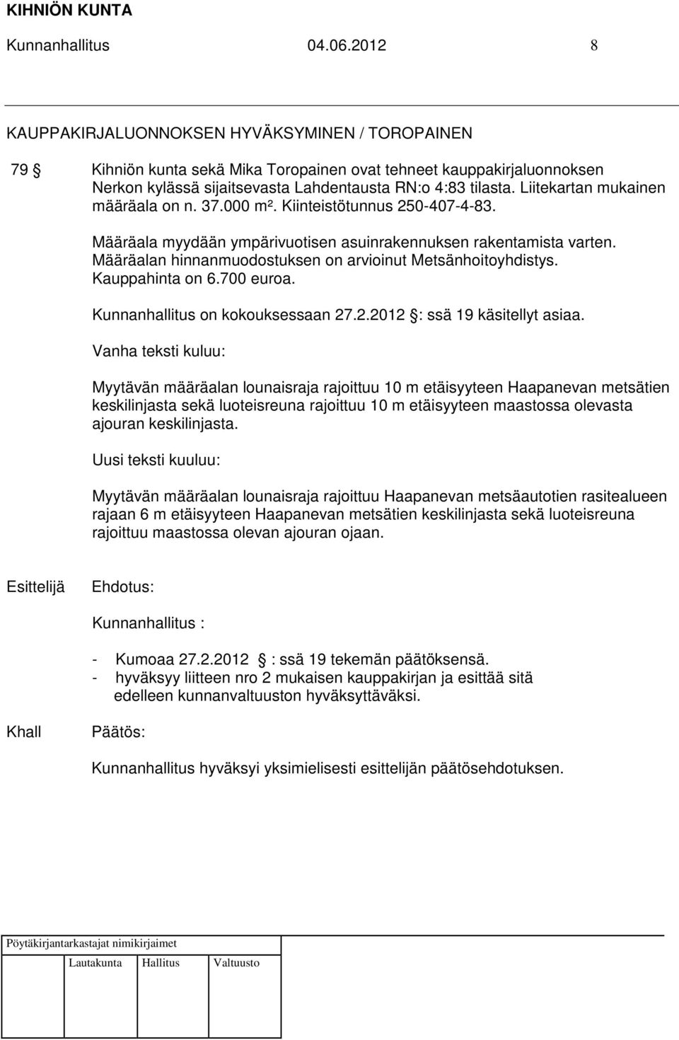 Liitekartan mukainen määräala on n. 37.000 m². Kiinteistötunnus 250-407-4-83. Määräala myydään ympärivuotisen asuinrakennuksen rakentamista varten.