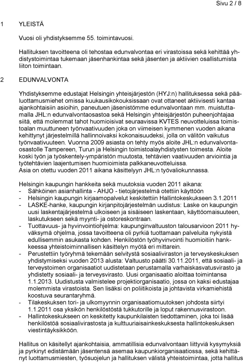 2 EDUNVALVONTA Yhdistyksemme edustajat Helsingin yhteisjärjestön (HYJ:n) hallituksessa sekä pääluottamusmiehet omissa kuukausikokouksissaan ovat ottaneet aktiivisesti kantaa ajankohtaisiin asioihin,