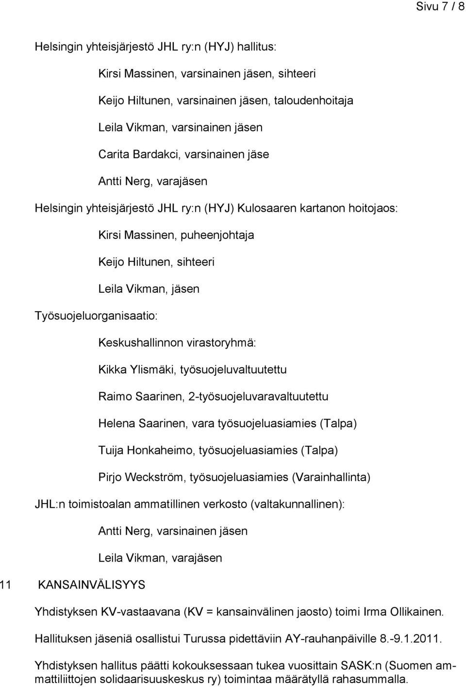 Työsuojeluorganisaatio: Keskushallinnon virastoryhmä: Kikka Ylismäki, työsuojeluvaltuutettu Raimo Saarinen, 2-työsuojeluvaravaltuutettu Helena Saarinen, vara työsuojeluasiamies (Talpa) Tuija