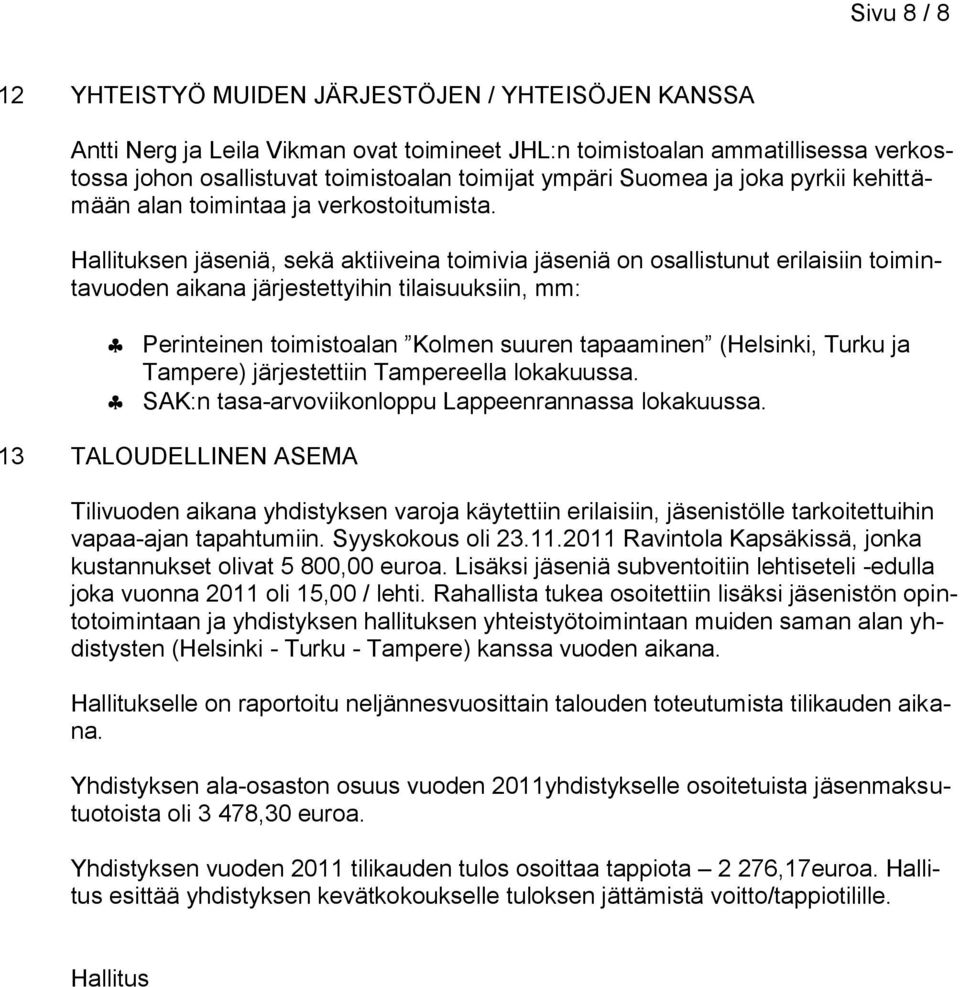 Hallituksen jäseniä, sekä aktiiveina toimivia jäseniä on osallistunut erilaisiin toimintavuoden aikana järjestettyihin tilaisuuksiin, mm: Perinteinen toimistoalan Kolmen suuren tapaaminen (Helsinki,