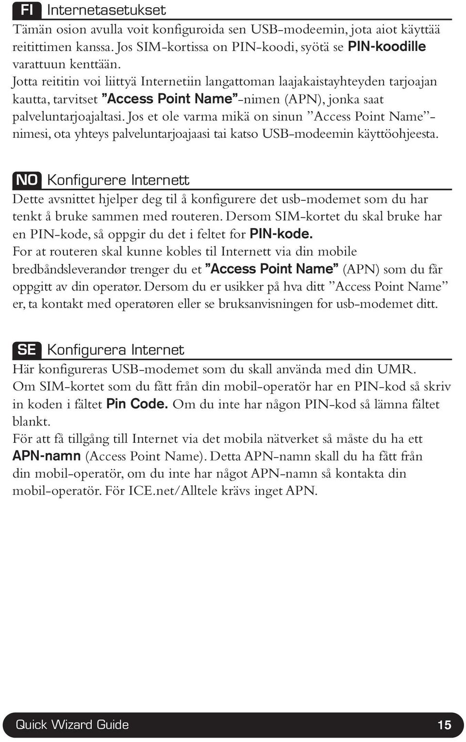 Jos et ole varma mikä on sinun Access Point Name - nimesi, ota yhteys palveluntarjoajaasi tai katso USB-modeemin käyttöohjeesta.