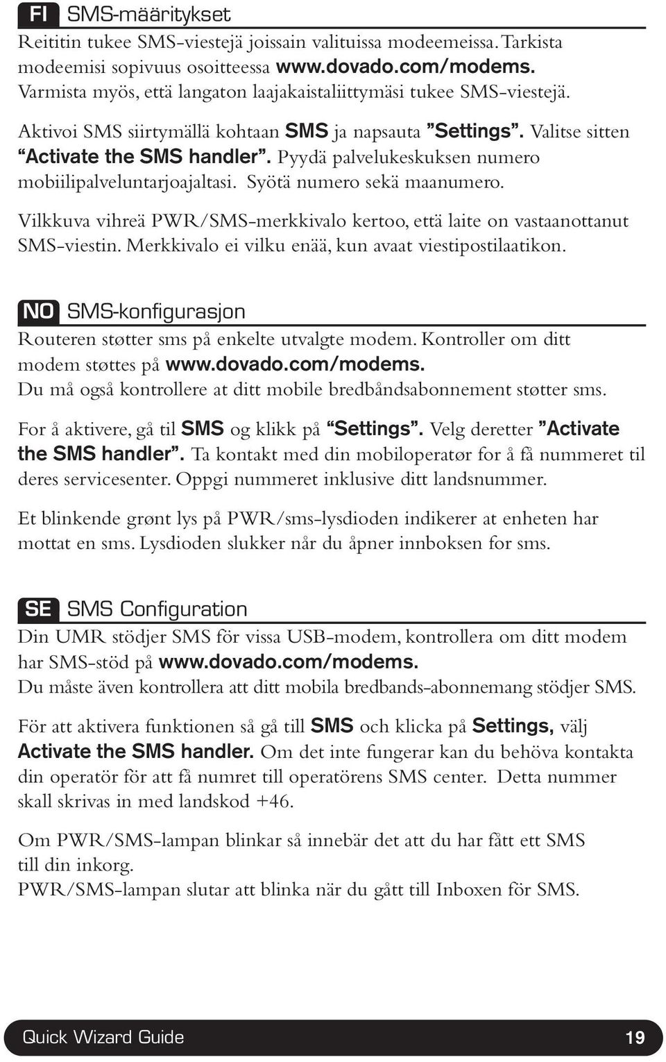 Pyydä palvelukeskuksen numero mobiilipalveluntarjoajaltasi. Syötä numero sekä maanumero. Vilkkuva vihreä PWR/SMS-merkkivalo kertoo, että laite on vastaanottanut SMS-viestin.