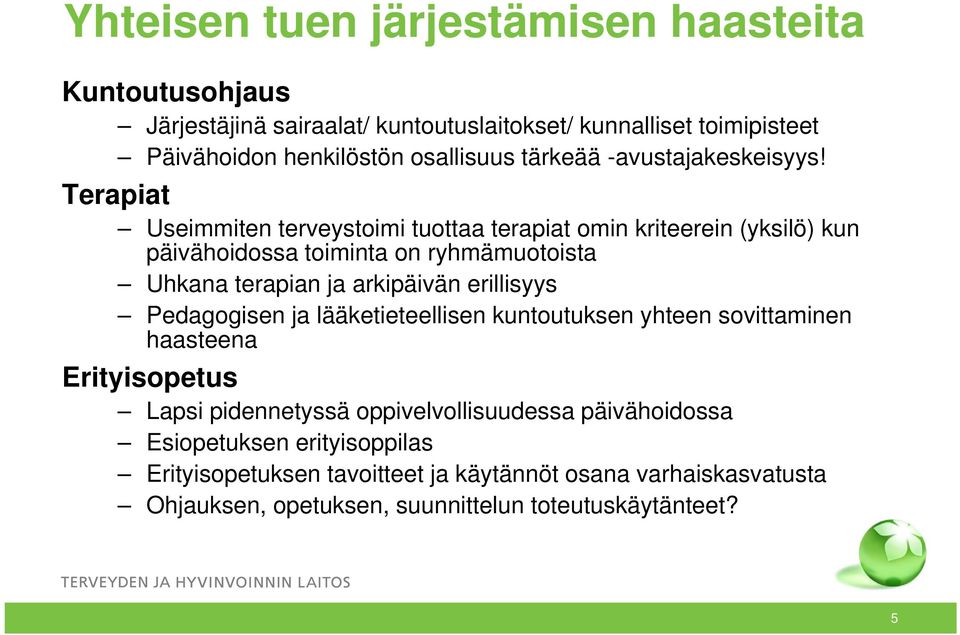 Terapiat Useimmiten terveystoimi tuottaa terapiat omin kriteerein (yksilö) kun päivähoidossa toiminta on ryhmämuotoista Uhkana terapian ja arkipäivän erillisyys