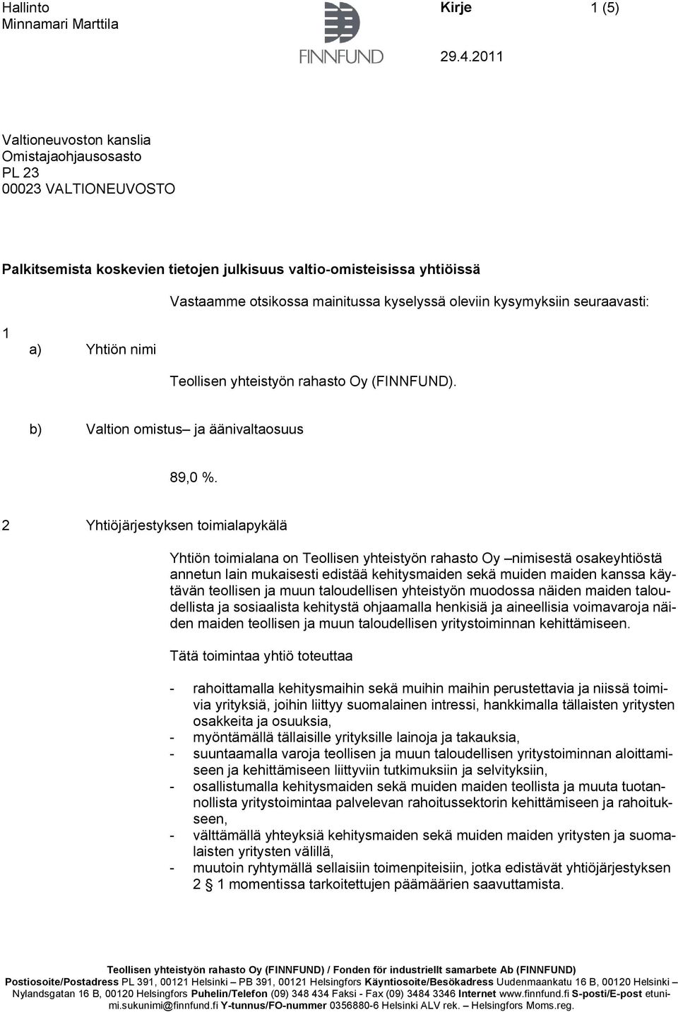 2 Yhtiöjärjestyksen toimialapykälä Yhtiön toimialana on Teollisen yhteistyön rahasto Oy nimisestä osakeyhtiöstä annetun lain mukaisesti edistää kehitysmaiden sekä muiden maiden kanssa käytävän