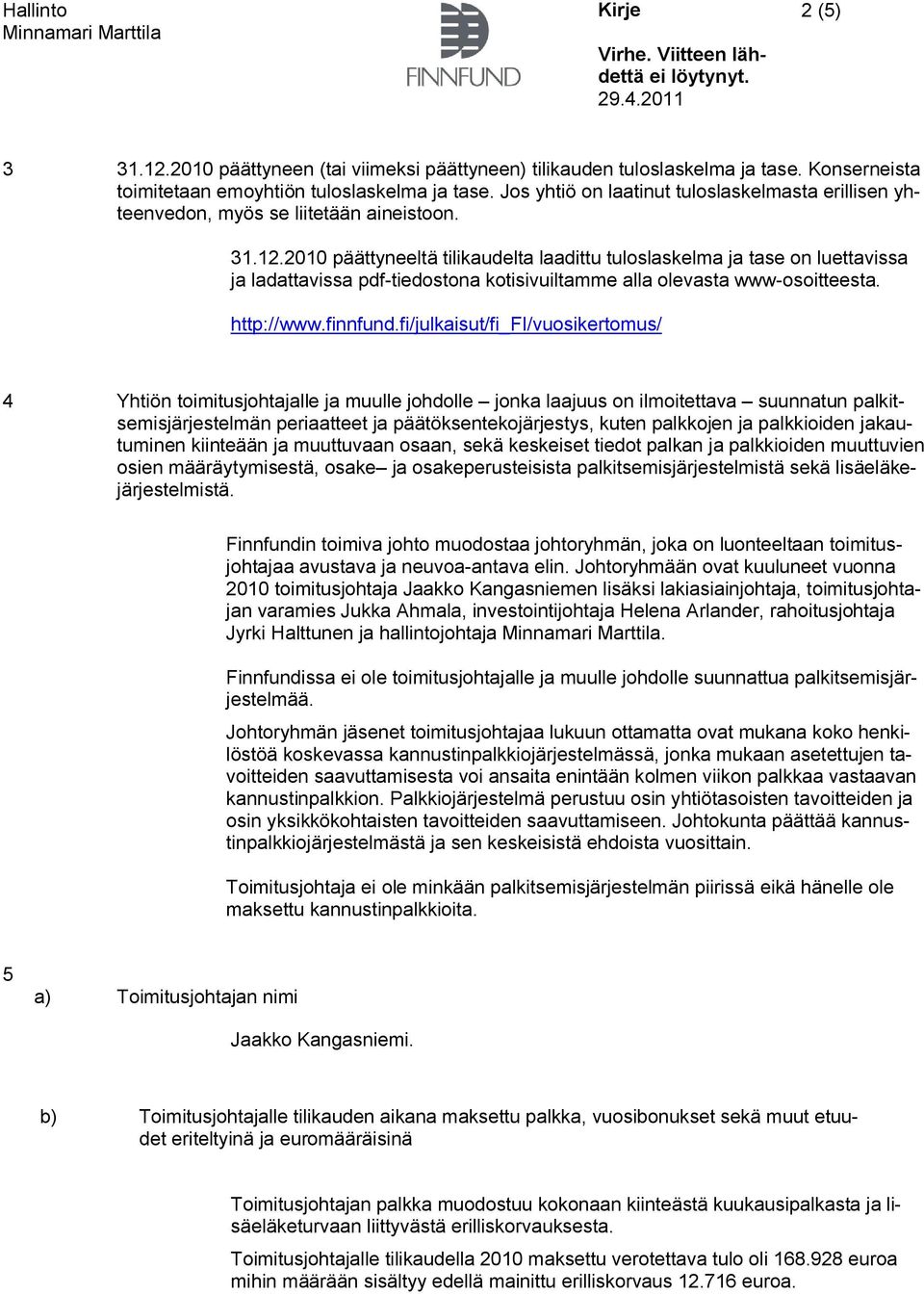 2010 päättyneeltä tilikaudelta laadittu tuloslaskelma ja tase on luettavissa ja ladattavissa pdf-tiedostona kotisivuiltamme alla olevasta www-osoitteesta. http://www.finnfund.