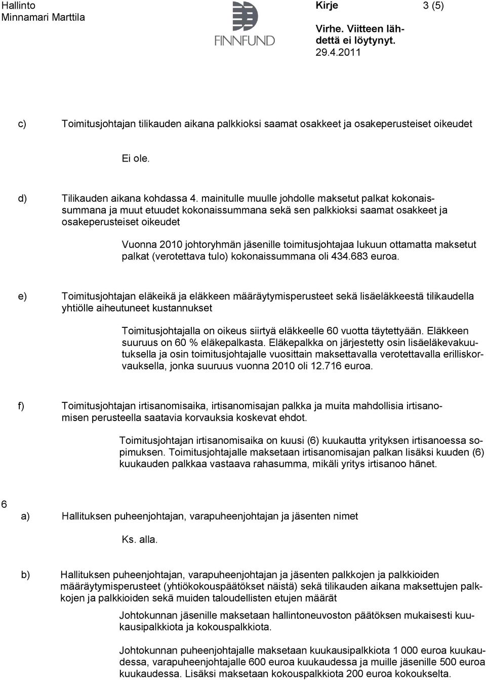 toimitusjohtajaa lukuun ottamatta maksetut palkat (verotettava tulo) kokonaissummana oli 434.683 euroa.