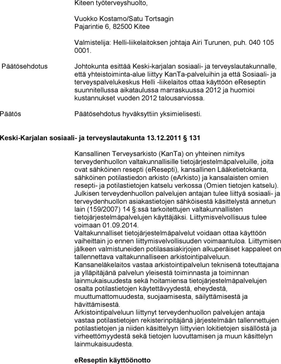 -liikelaitos ottaa käyttöön ereseptin suunnitellussa aikataulussa marraskuussa 2012 ja huomioi kustannukset vuoden 2012 talousarviossa. Päätösehdotus hyväksyttiin yksimielisesti.