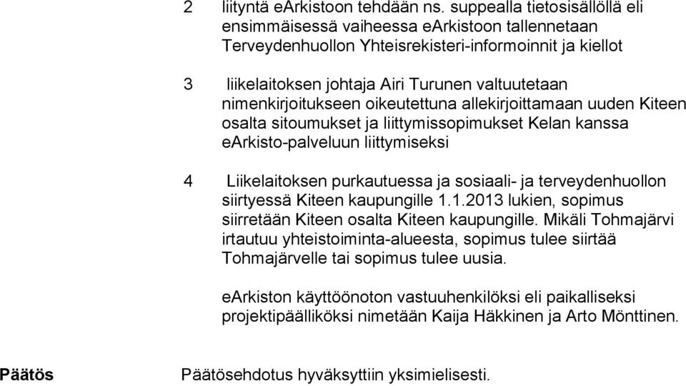 nimenkirjoitukseen oikeutettuna allekirjoittamaan uuden Kiteen osalta sitoumukset ja liittymissopimukset Kelan kanssa earkisto-palveluun liittymiseksi 4 Liikelaitoksen purkautuessa ja sosiaali- ja