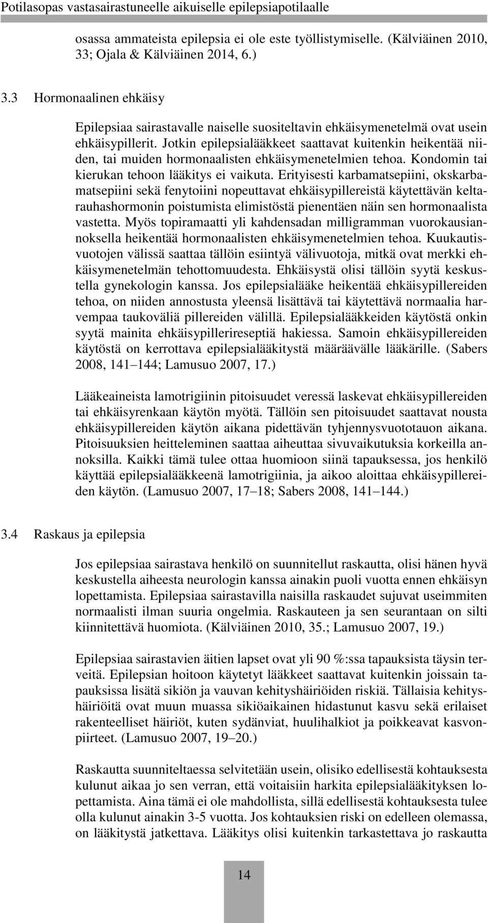 Jotkin epilepsialääkkeet saattavat kuitenkin heikentää niiden, tai muiden hormonaalisten ehkäisymenetelmien tehoa. Kondomin tai kierukan tehoon lääkitys ei vaikuta.