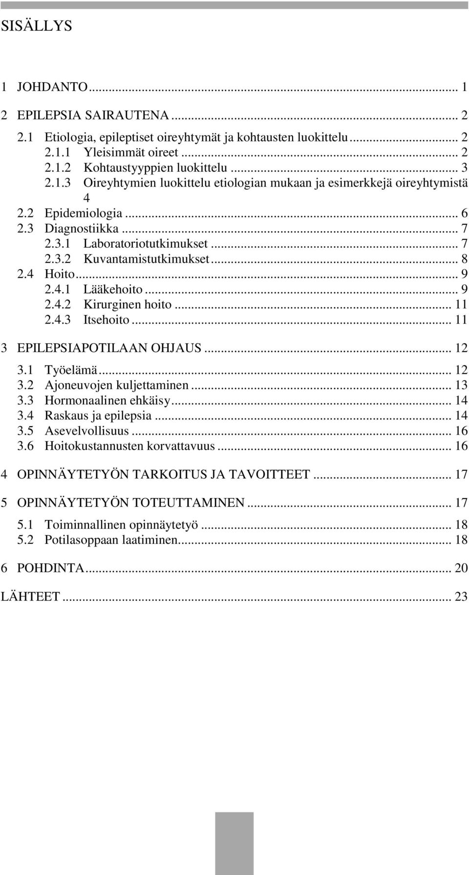 .. 11 3 EPILEPSIAPOTILAAN OHJAUS... 12 3.1 Työelämä... 12 3.2 Ajoneuvojen kuljettaminen... 13 3.3 Hormonaalinen ehkäisy... 14 3.4 Raskaus ja epilepsia... 14 3.5 Asevelvollisuus... 16 3.