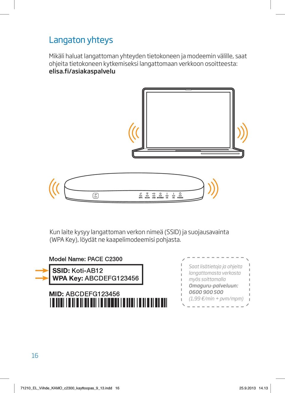 fi/asiakaspalvelu Kun laite kysyy langattoman verkon nimeä (SSID) ja suojausavainta (WPA Key), löydät ne kaapelimodeemisi pohjasta.