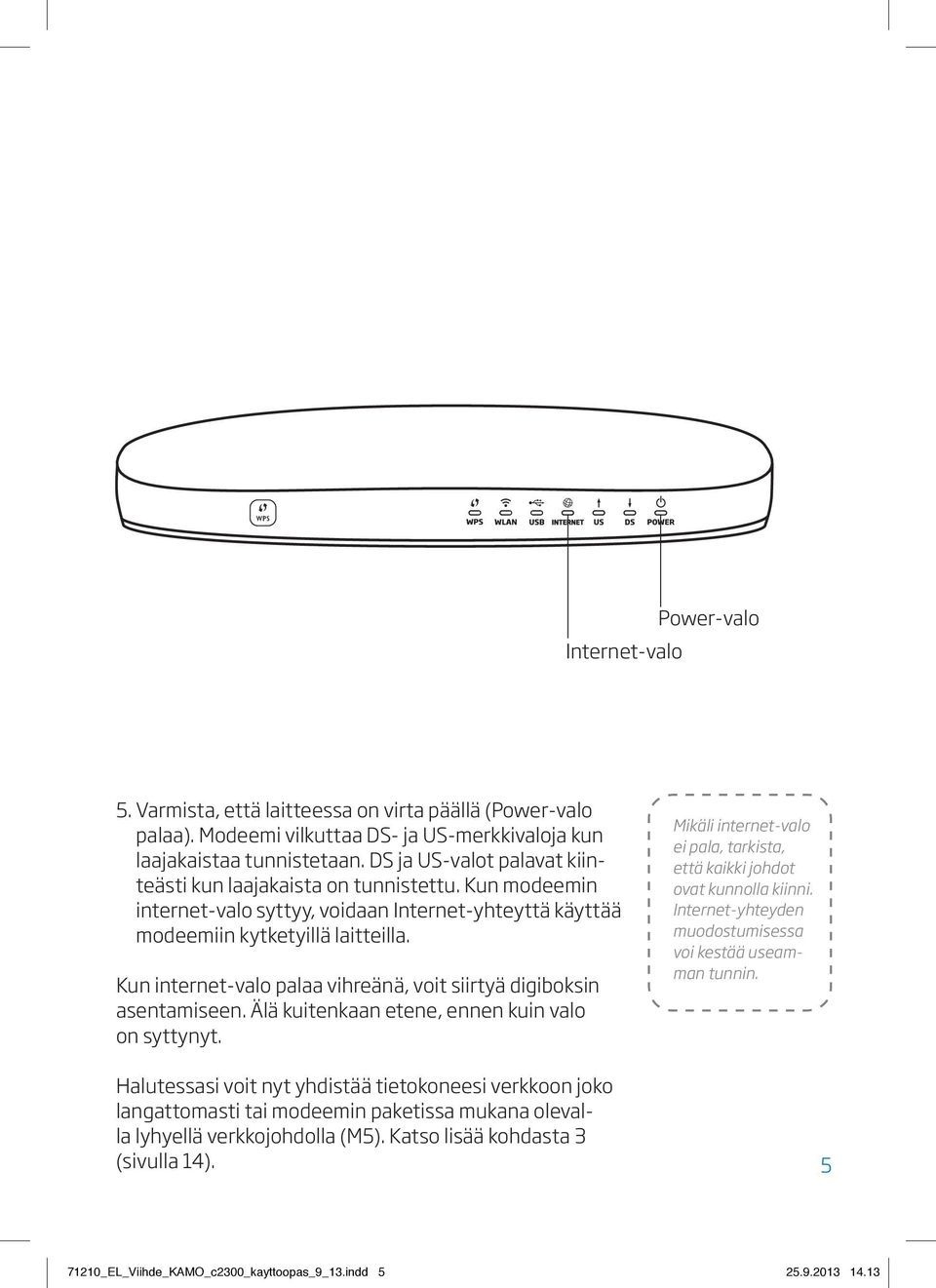 Kun internet-valo palaa vihreänä, voit siirtyä digiboksin asentamiseen. Älä kuitenkaan etene, ennen kuin valo on syttynyt.