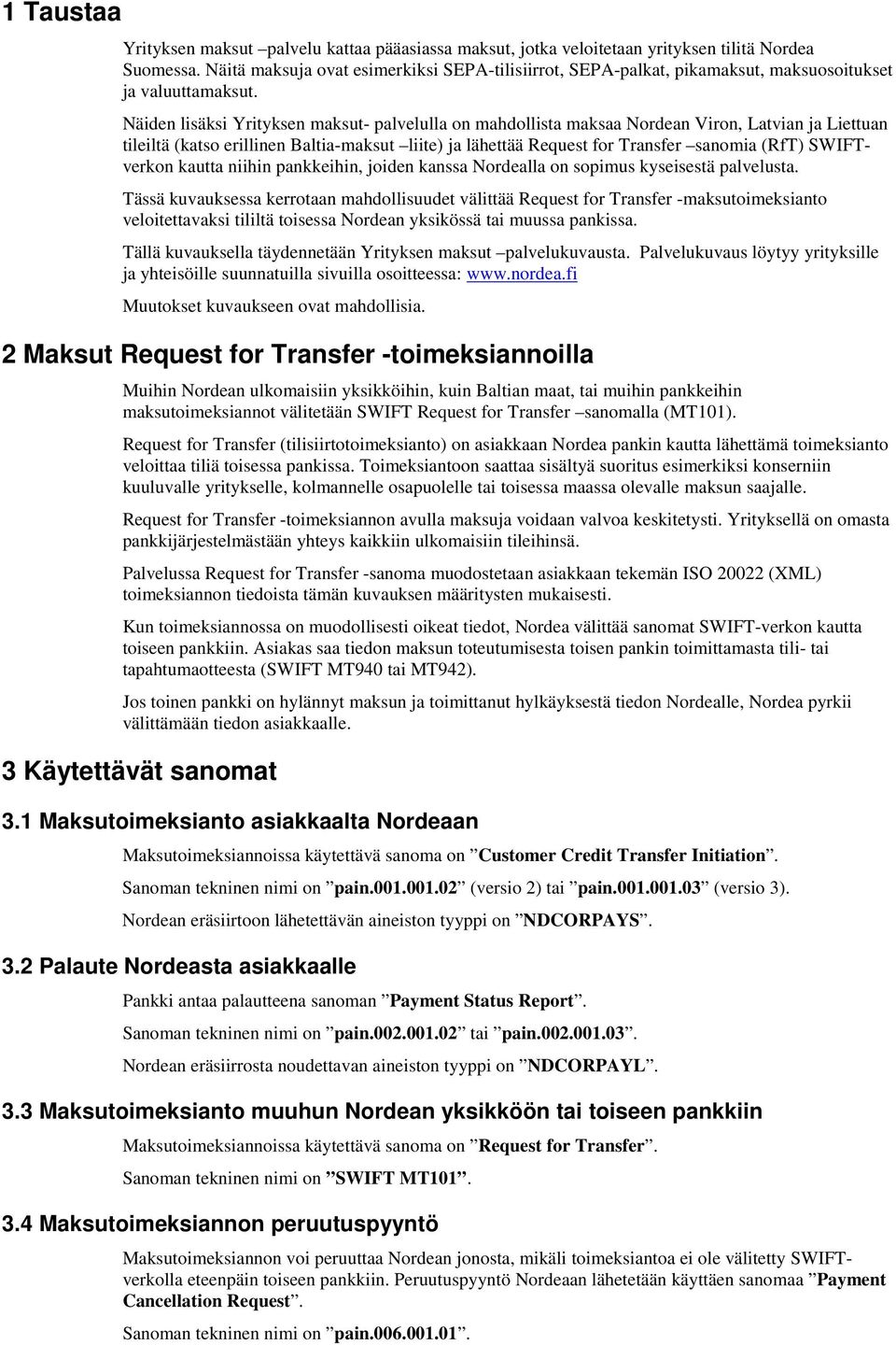 Näiden lisäksi Yrityksen maksut- palvelulla on mahdollista maksaa Nordean Viron, Latvian ja Liettuan tileiltä (katso erillinen Baltia-maksut liite) ja lähettää Request for Transfer sanomia (RfT)