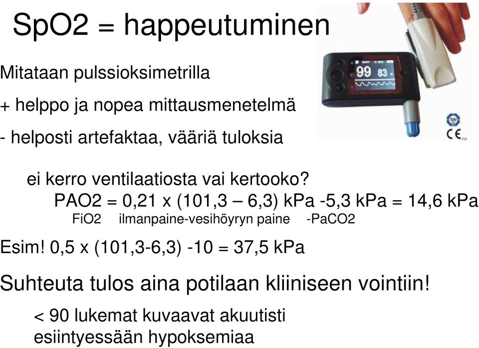 PAO2 = 0,21 x (101,3 6,3) kpa -5,3 kpa = 14,6 kpa FiO2 ilmanpaine-vesihöyryn paine -PaCO2 Esim!