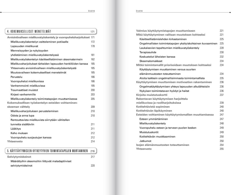 nykyisyyden yhdistäminen mielikuvatyöskentelyssä 181 Mielikuvatyöskentelyn käsitteellistäminen skeematermein 182 Mielikuvaharjoitukset tärkeiden lapsuuden henkilöiden kanssa 185 Yhteenveto