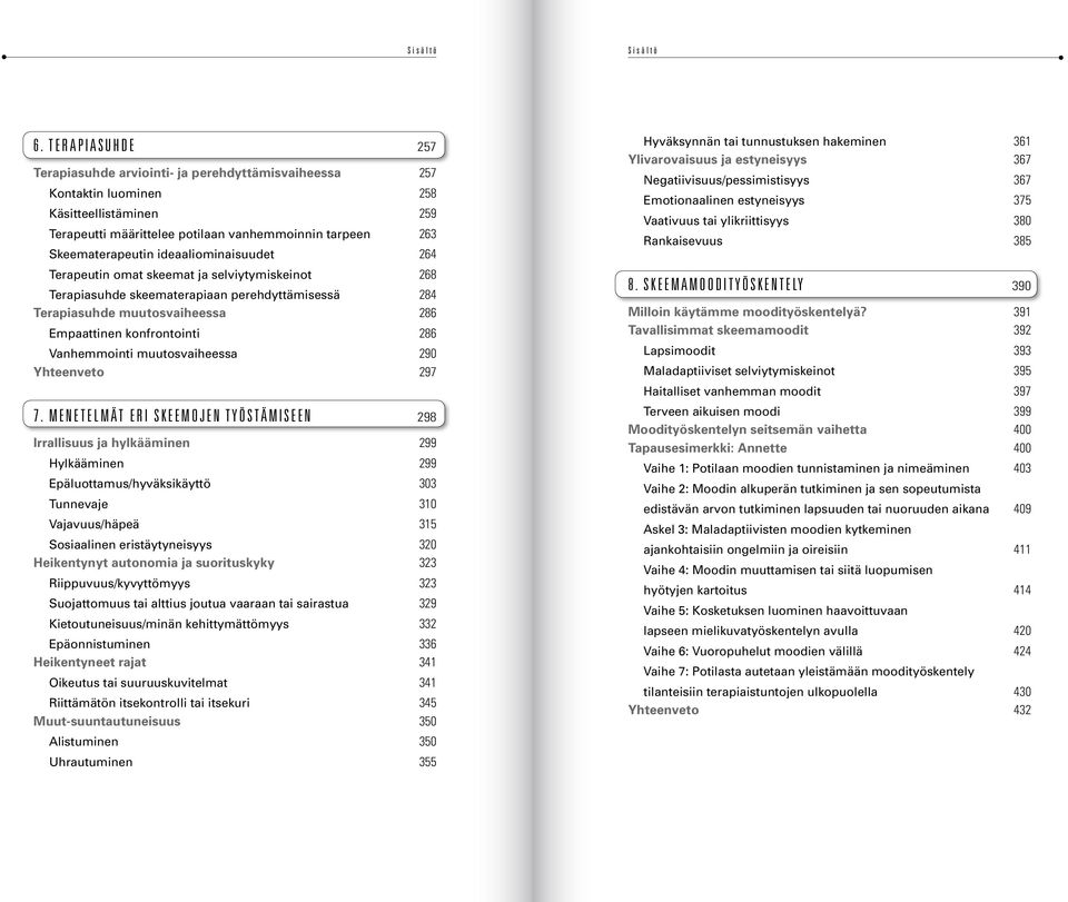ideaaliominaisuudet 264 Terapeutin omat skeemat ja selviytymiskeinot 268 Terapiasuhde skeematerapiaan perehdyttämisessä 284 Terapiasuhde muutosvaiheessa 286 Empaattinen konfrontointi 286 Vanhemmointi