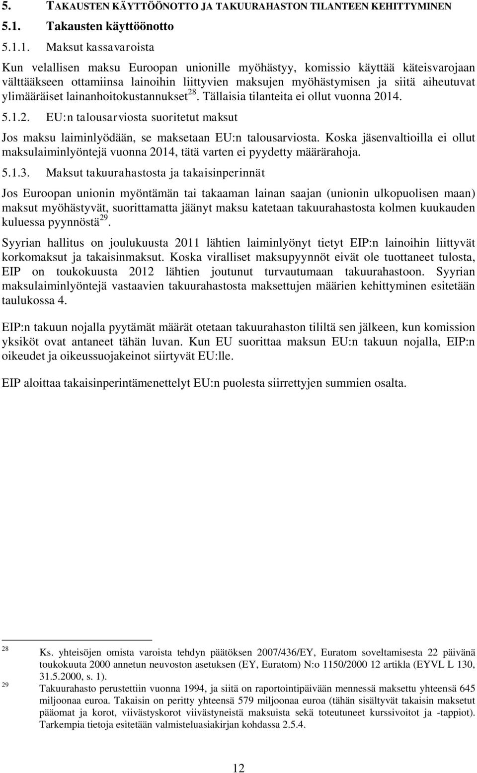 1. Maksut kassavaroista Kun velallisen maksu Euroopan unionille myöhästyy, komissio käyttää käteisvarojaan välttääkseen ottamiinsa lainoihin liittyvien maksujen myöhästymisen ja siitä aiheutuvat