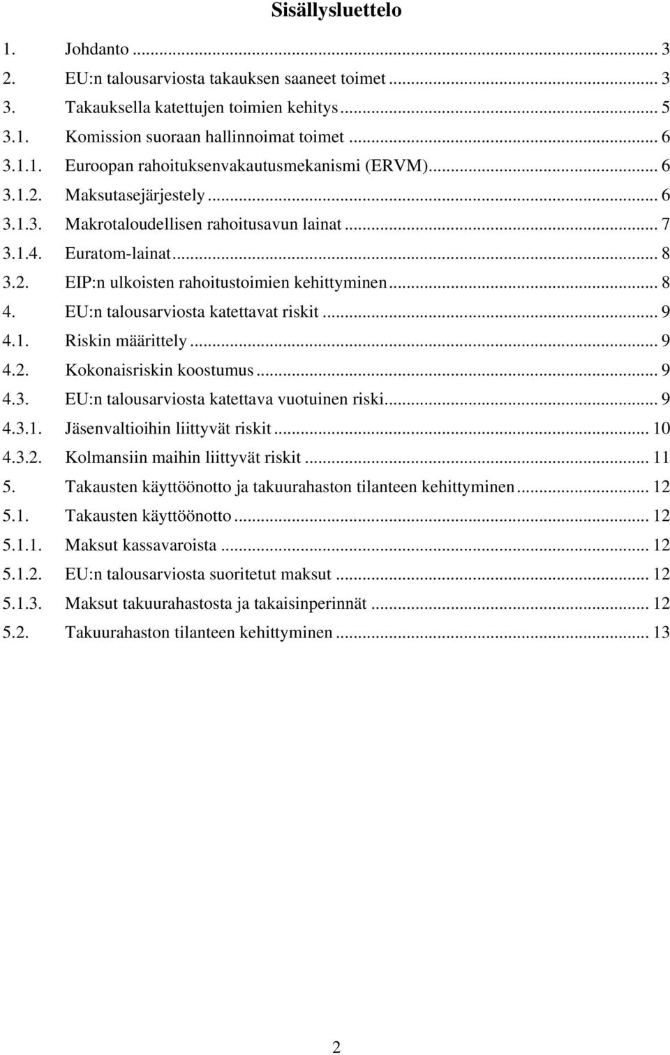 EU:n talousarviosta katettavat riskit... 9 4.1. Riskin määrittely... 9 4.2. Kokonaisriskin koostumus... 9 4.3. EU:n talousarviosta katettava vuotuinen riski... 9 4.3.1. Jäsenvaltioihin liittyvät riskit.