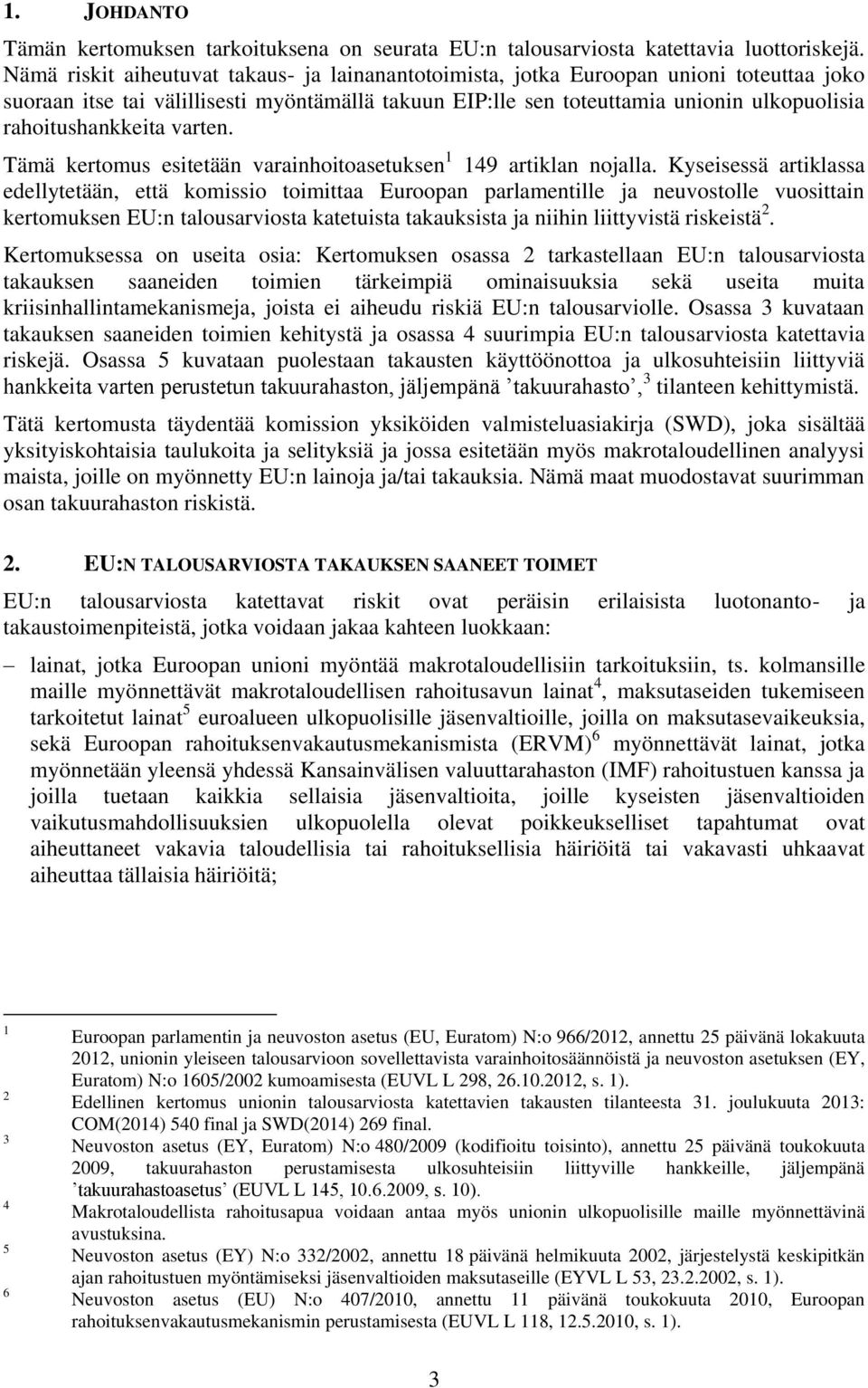 rahoitushankkeita varten. Tämä kertomus esitetään varainhoitoasetuksen 1 149 artiklan nojalla.