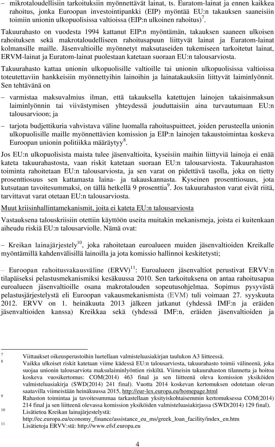 Takuurahasto on vuodesta 1994 kattanut EIP:n myöntämän, takauksen saaneen ulkoisen rahoituksen sekä makrotaloudelliseen rahoitusapuun liittyvät lainat ja Euratom-lainat kolmansille maille.