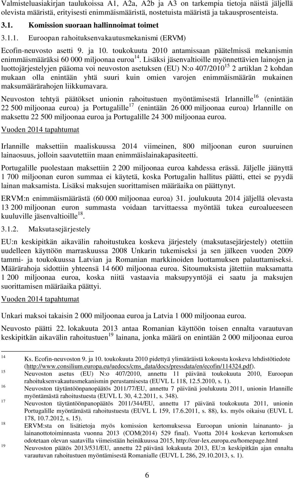 Lisäksi jäsenvaltioille myönnettävien lainojen ja luottojärjestelyjen pääoma voi neuvoston asetuksen (EU) N:o 407/2010 15 2 artiklan 2 kohdan mukaan olla enintään yhtä suuri kuin omien varojen