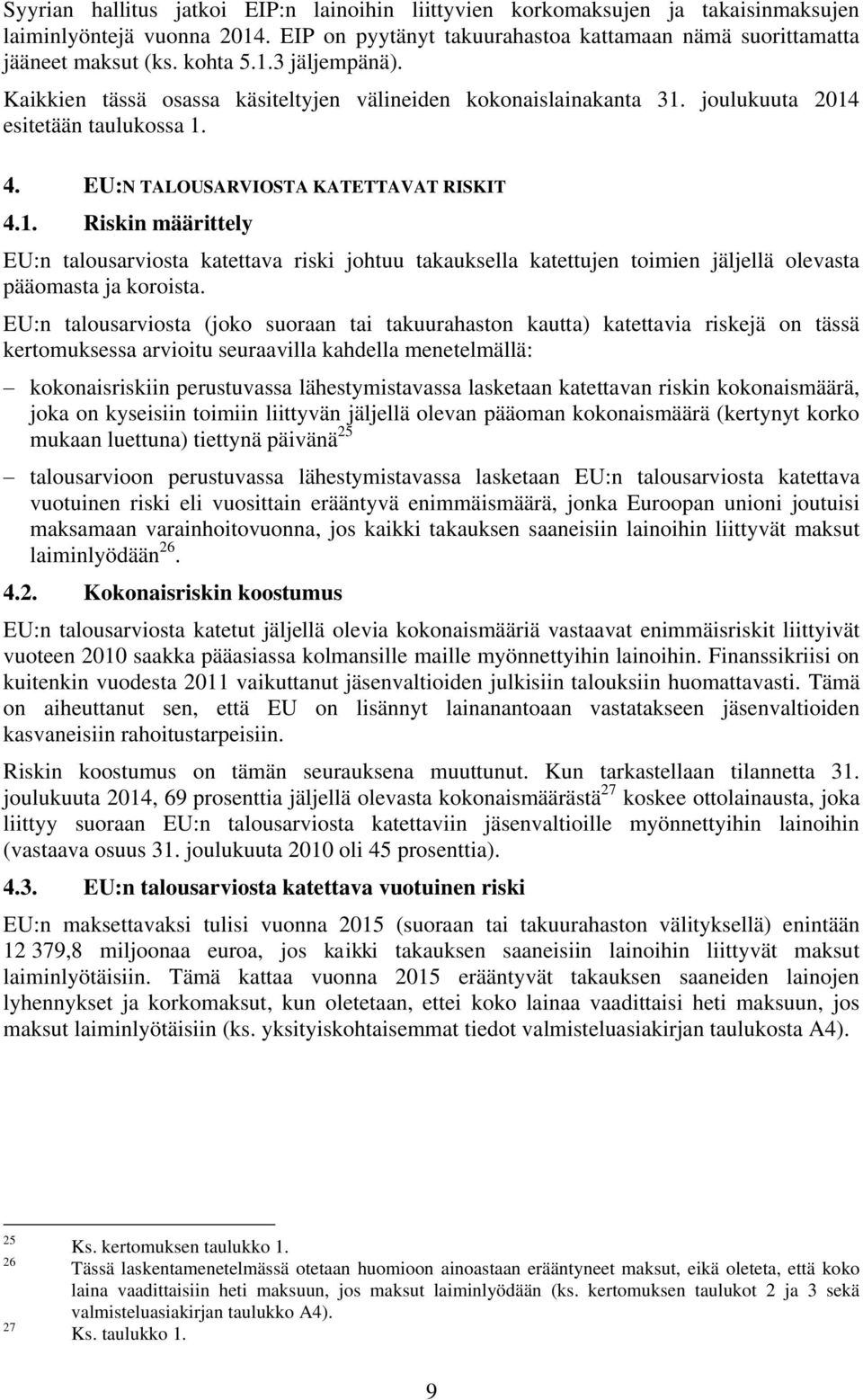 EU:n talousarviosta (joko suoraan tai takuurahaston kautta) katettavia riskejä on tässä kertomuksessa arvioitu seuraavilla kahdella menetelmällä: kokonaisriskiin perustuvassa lähestymistavassa