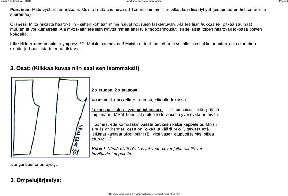 Älä tee liian tiukkaa (eli pitkää saumaa), muuten et voi kumarrella. Älä myöskään tee liian lyhyttä mittaa ettei tule "hopparihousut" eli sellaiset joiden haaroväli lököttää polven kohdalla.