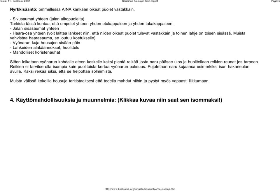 - Jalan sisäsaumat yhteen - Haara-osa yhteen (voit laittaa lahkeet niin, että niiden oikeat puolet tulevat vastakkain ja toinen lahje on toisen sisässä.