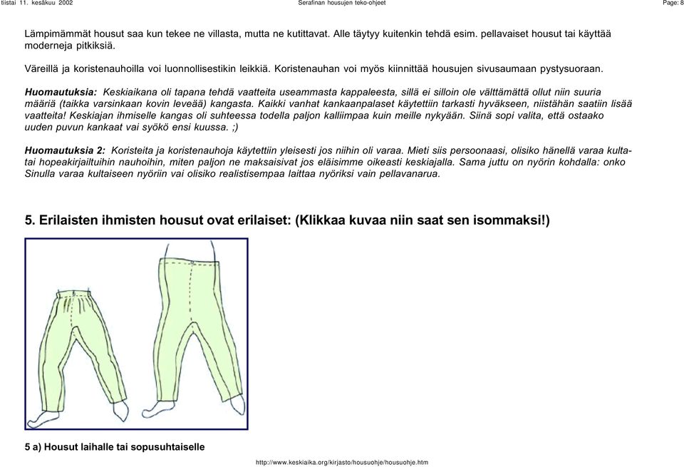 Huomautuksia: Keskiaikana oli tapana tehdä vaatteita useammasta kappaleesta, sillä ei silloin ole välttämättä ollut niin suuria määriä (taikka varsinkaan kovin leveää) kangasta.