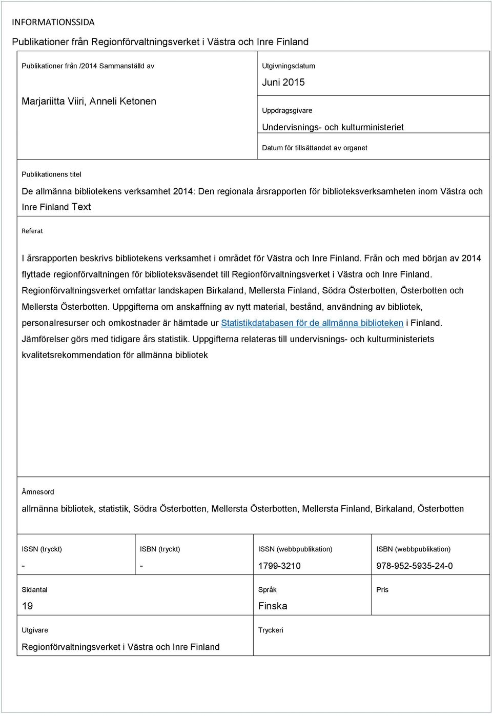 biblioteksverksamheten inom Västra och Inre Finland Text Referat I årsrapporten beskrivs bibliotekens verksamhet i området för Västra och Inre Finland.