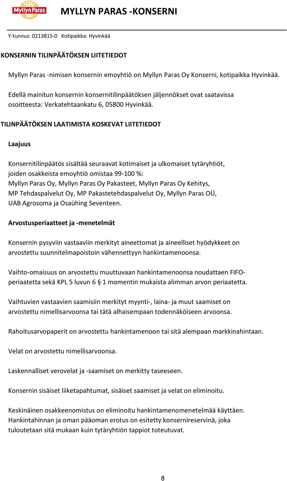 TILINPÄÄTÖKSEN LAATIMISTA KOSKEVAT LIITETIEDOT Laajuus Konsernitilinpäätös sisältää seuraavat kotimaiset ja ulkomaiset tytäryhtiöt, joiden osakkeista emoyhtiö omistaa 99-100 %: Myllyn Paras Oy,