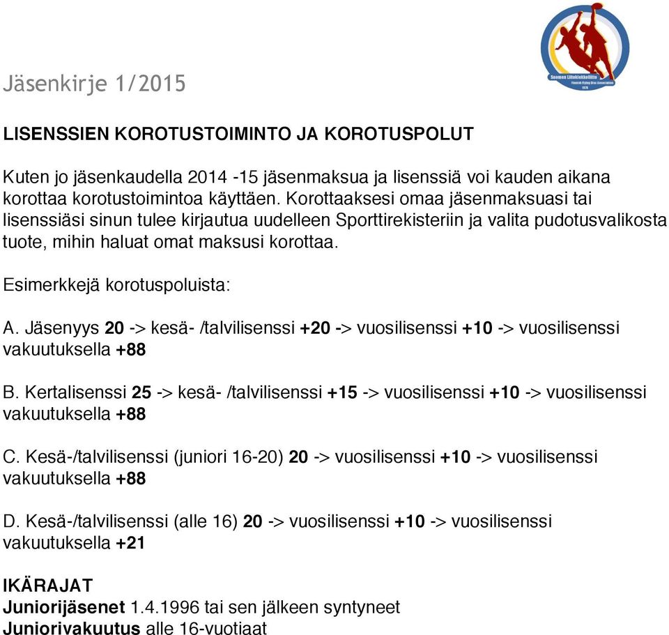 Esimerkkejä korotuspoluista: A. Jäsenyys 20 -> kesä- /talvilisenssi +20 -> vuosilisenssi +10 -> vuosilisenssi vakuutuksella +88 B.