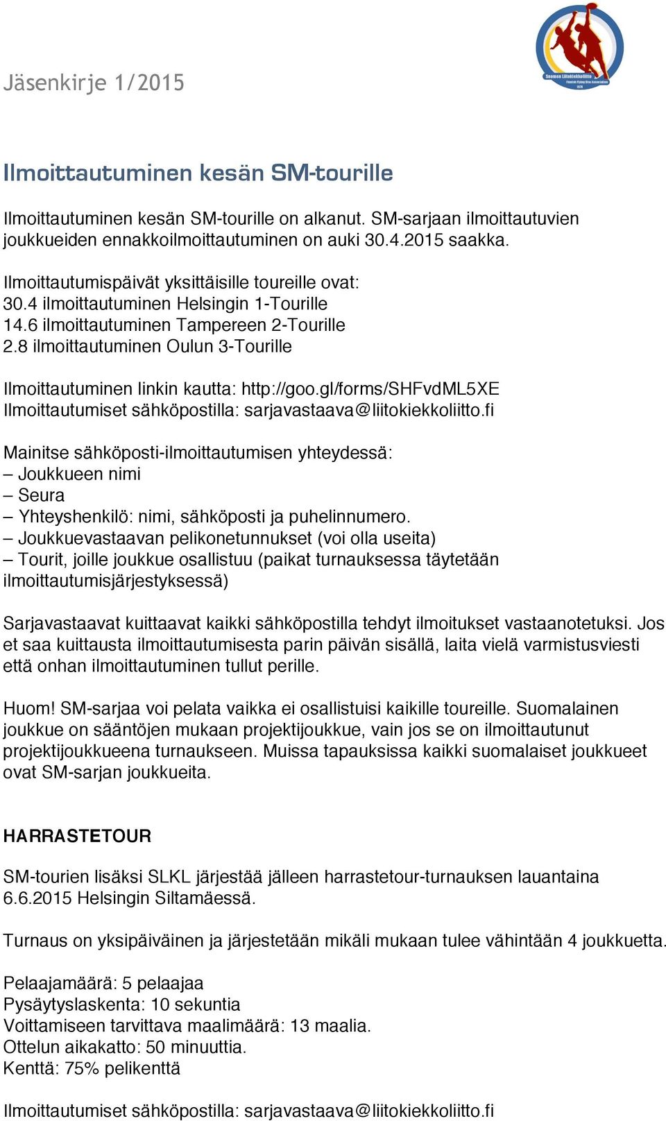 8 ilmoittautuminen Oulun 3-Tourille Ilmoittautuminen linkin kautta: http://goo.gl/forms/shfvdml5xe Ilmoittautumiset sähköpostilla: sarjavastaava@liitokiekkoliitto.