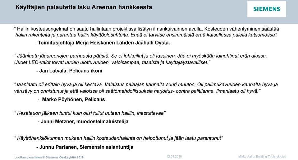 Enää ei tarvitse ensimmäistä erää katsellessa palella katsomossa, -Toimitusjohtaja Merja Heiskanen Lahden Jäähalli Oysta. Jäänlaatu jääareenojen parhaasta päästä. Se ei lohkeillut ja oli tasainen.