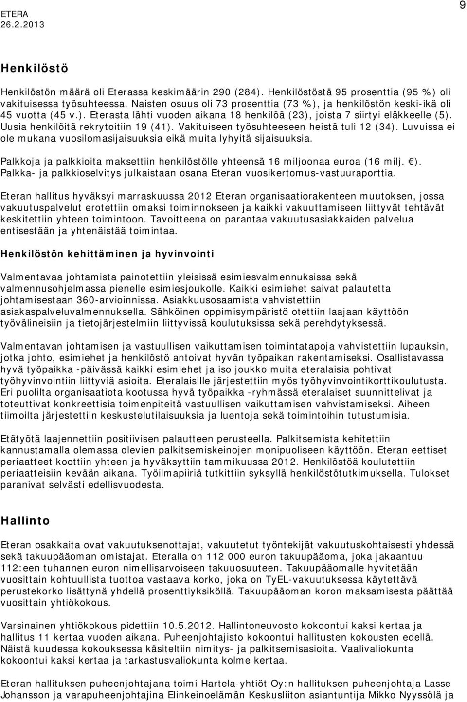 Uusia henkilöitä rekrytoitiin 19 (41). Vakituiseen työsuhteeseen heistä tuli 12 (34). Luvuissa ei ole mukana vuosilomasijaisuuksia eikä muita lyhyitä sijaisuuksia.