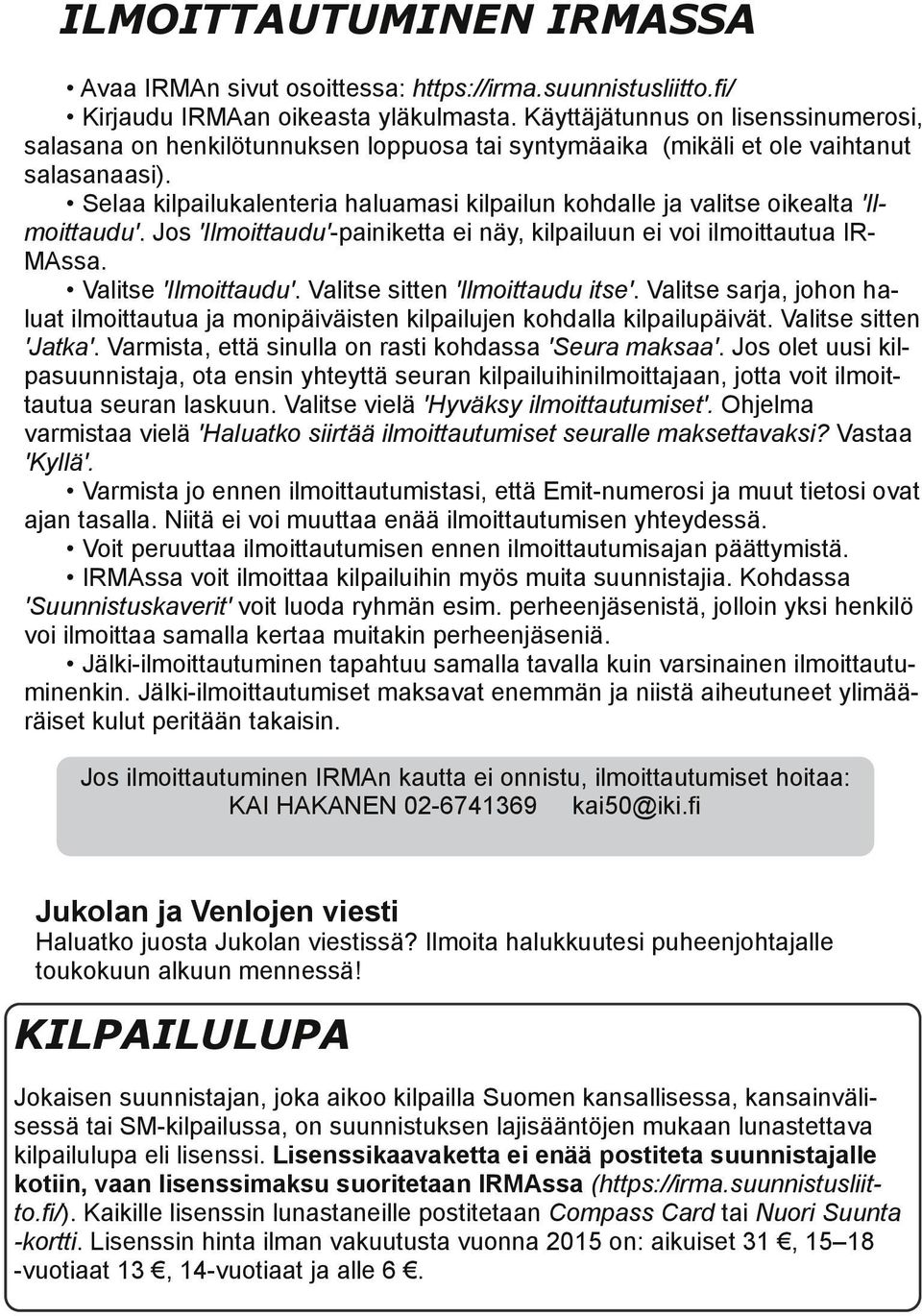 Selaa kilpailukalenteria haluamasi kilpailun kohdalle ja valitse oikealta 'Il moittaudu'. Jos 'Ilmoittaudu' painiketta ei näy, kilpailuun ei voi ilmoittautua IR MAssa. Valitse 'Ilmoittaudu'.