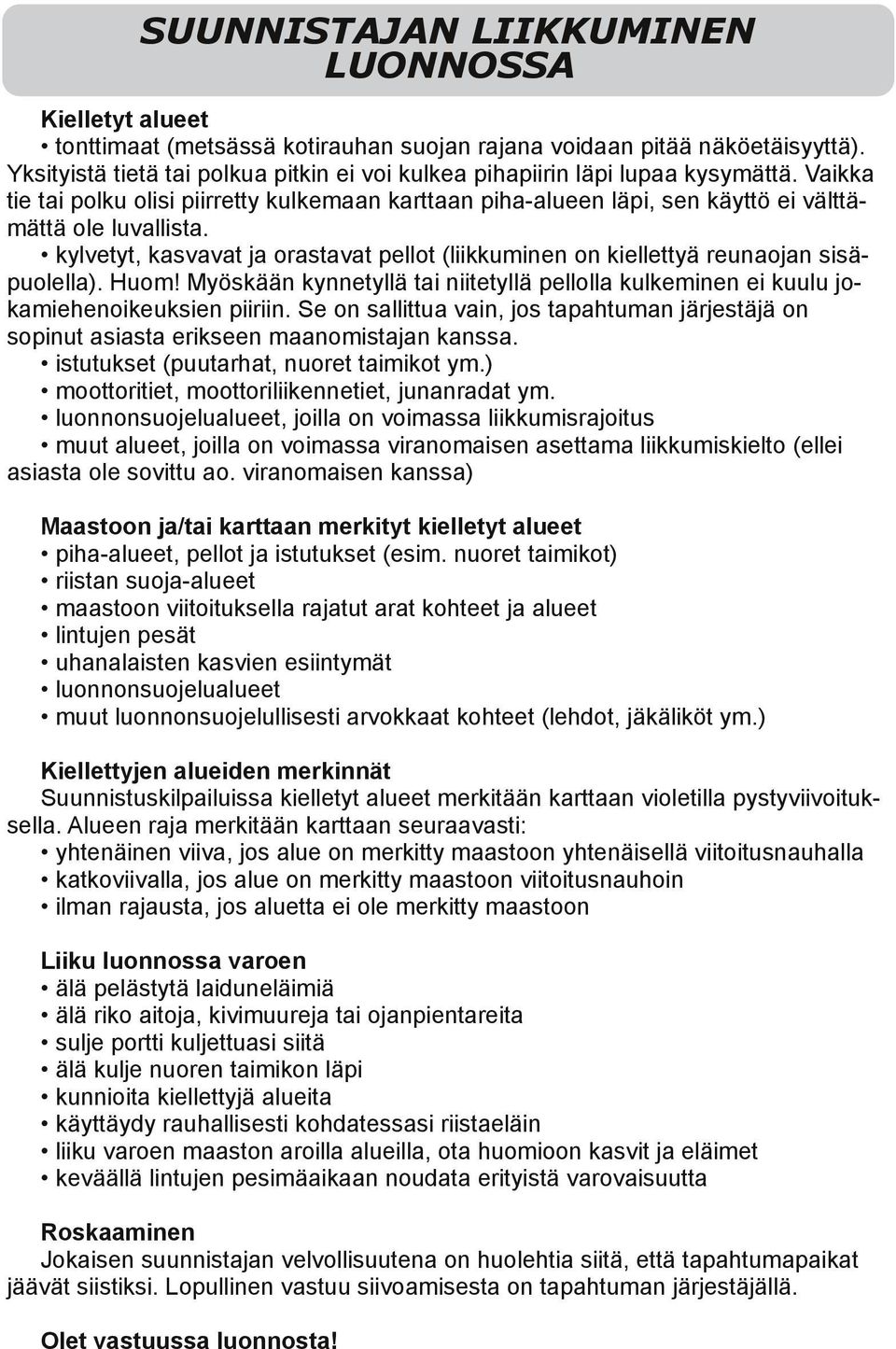 kylvetyt, kasvavat ja orastavat pellot (liikkuminen on kiellettyä reunaojan sisä puolella). Huom! Myöskään kynnetyllä tai niitetyllä pellolla kulkeminen ei kuulu jo kamiehenoikeuksien piiriin.