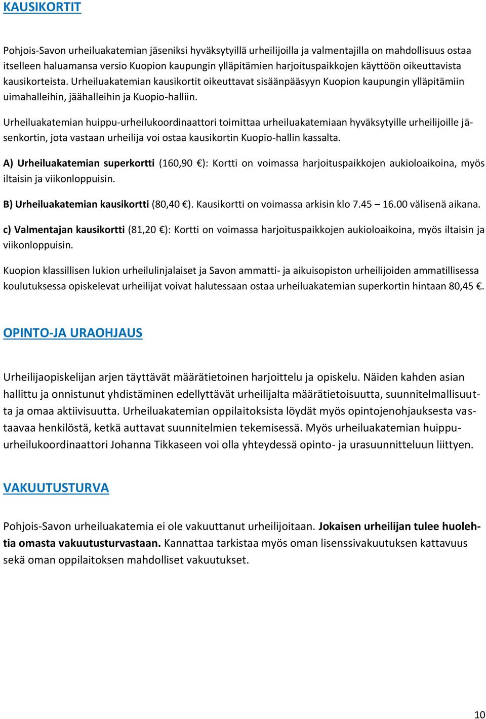 Urheiluakatemian huippu-urheilukoordinaattori toimittaa urheiluakatemiaan hyväksytyille urheilijoille jäsenkortin, jota vastaan urheilija voi ostaa kausikortin Kuopio-hallin kassalta.